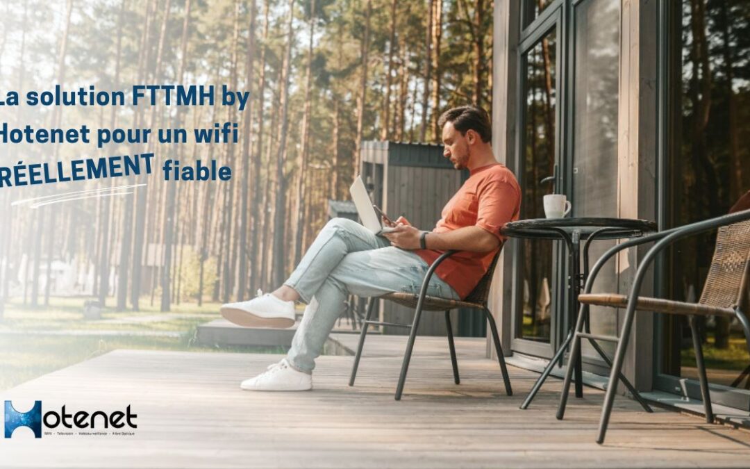 Pourquoi la fibre camping FTTMH devient indispensable pour un wifi réellement fiable ?
